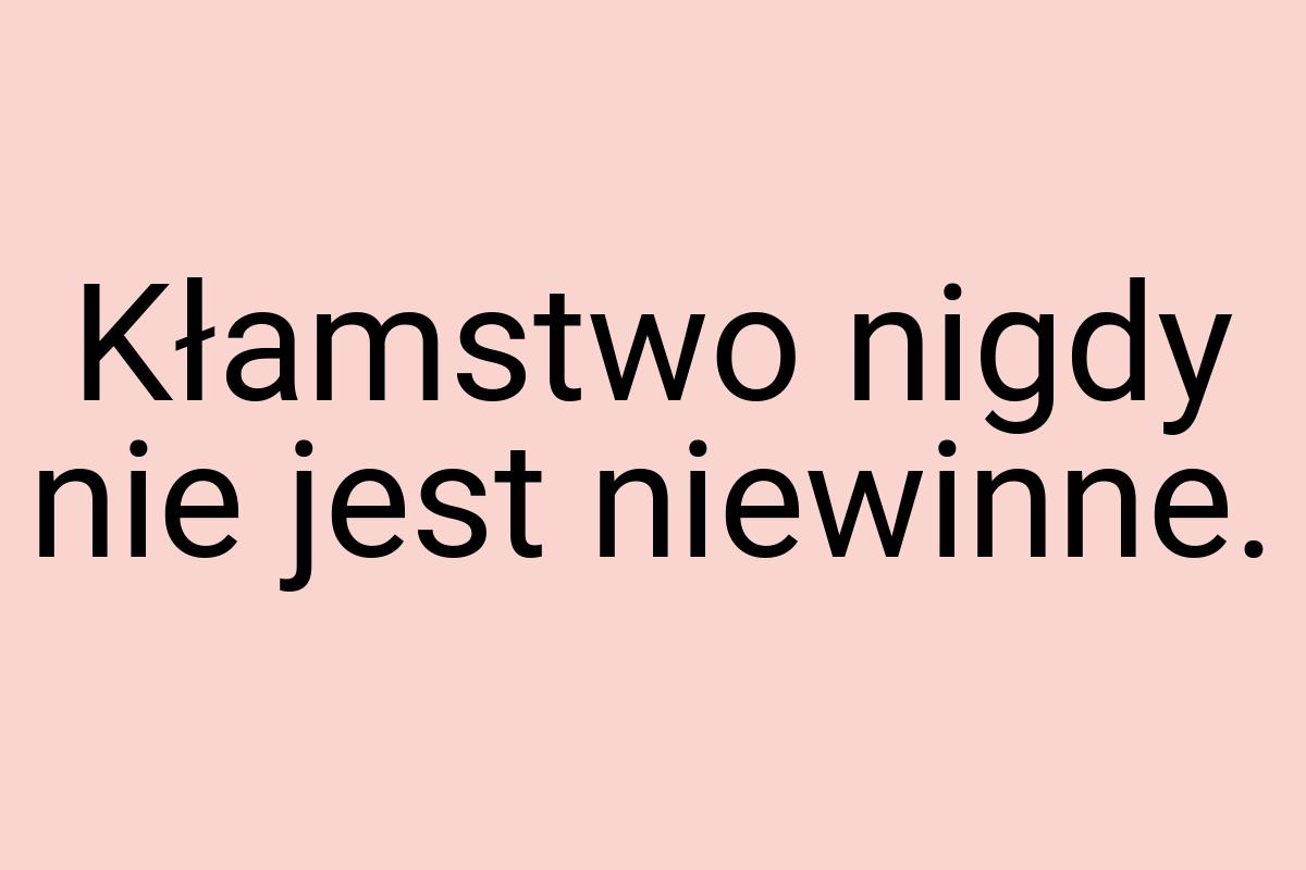 Kłamstwo nigdy nie jest niewinne