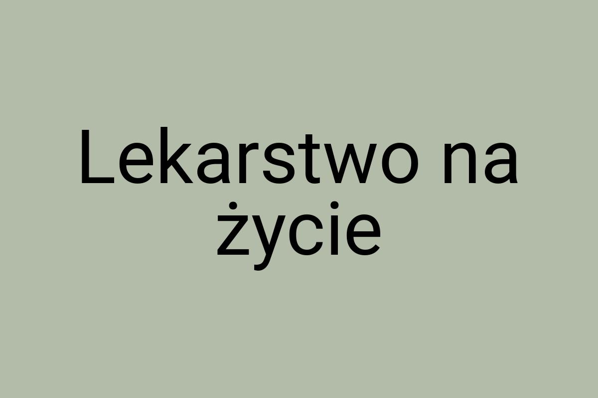 Lekarstwo na życie