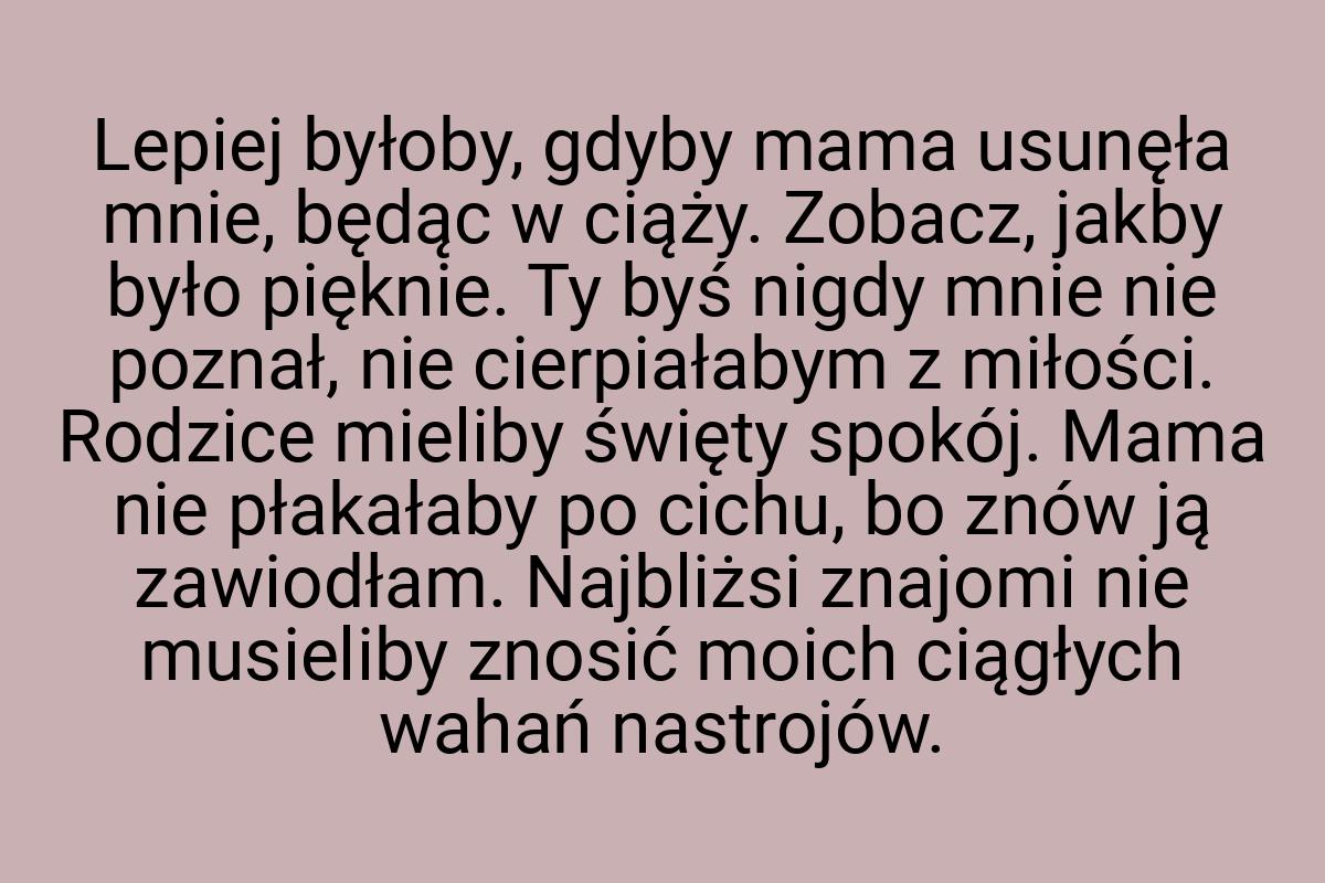 Lepiej byłoby, gdyby mama usunęła mnie, będąc w ciąży