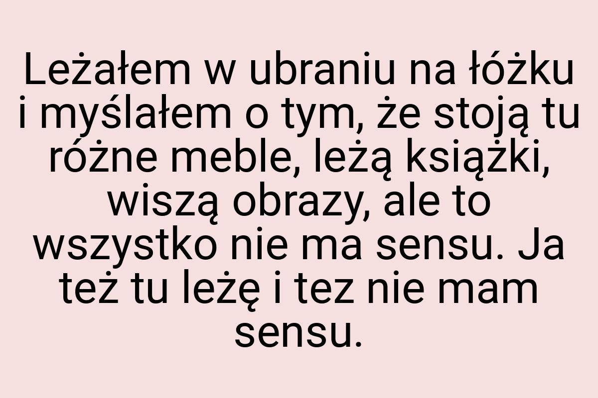 Leżałem w ubraniu na łóżku i myślałem o tym, że stoją tu