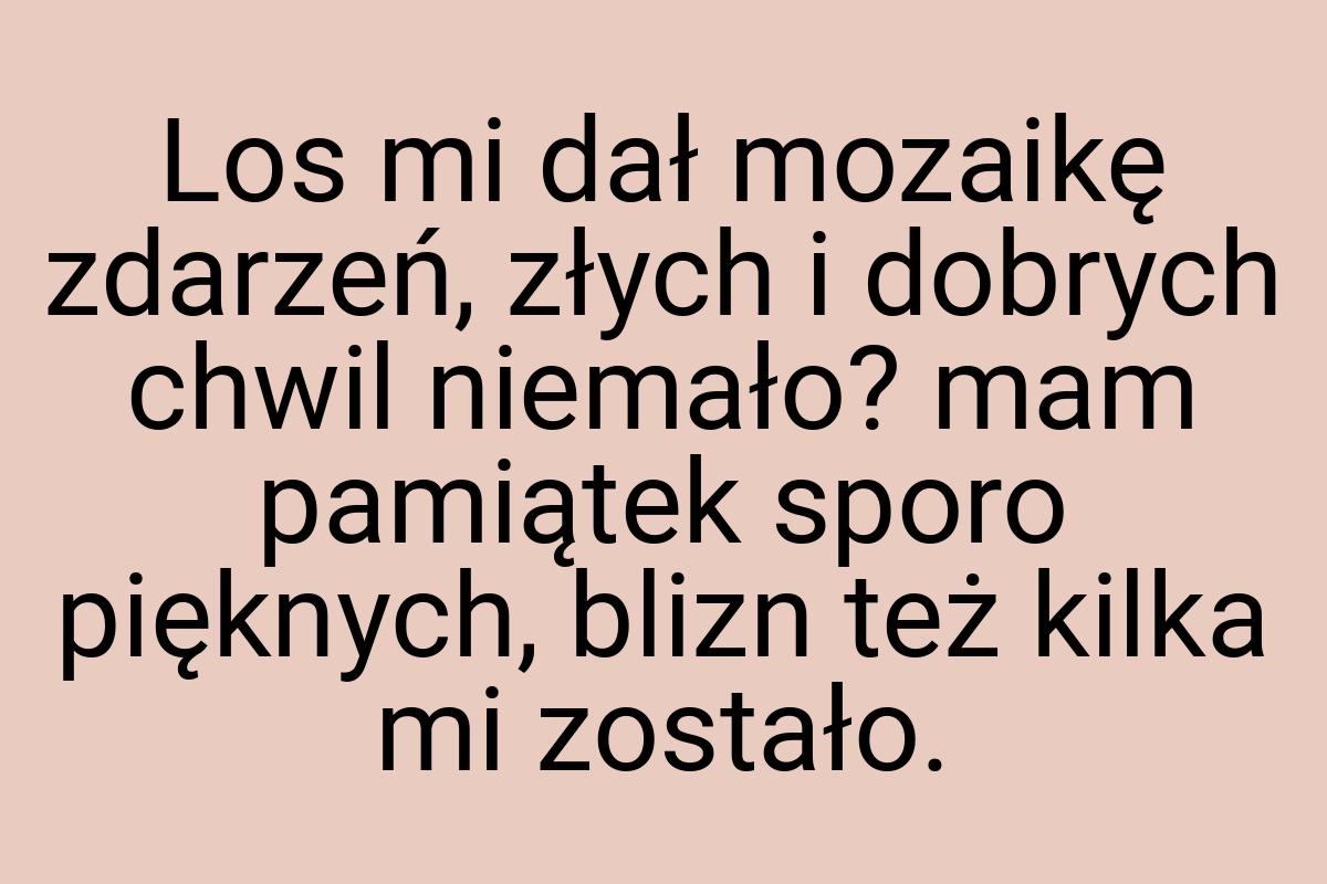 Los mi dał mozaikę zdarzeń, złych i dobrych chwil niemało