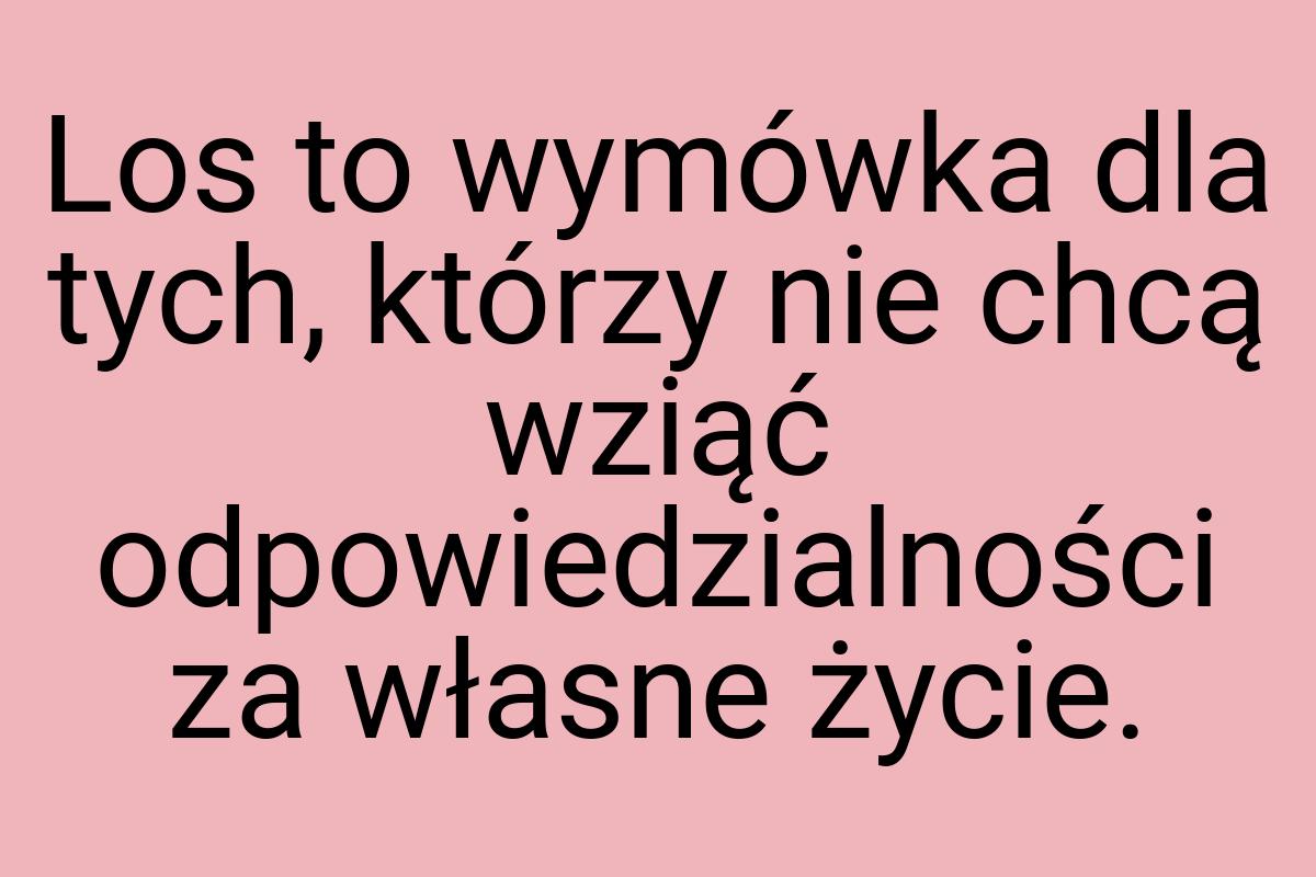 Los to wymówka dla tych, którzy nie chcą wziąć