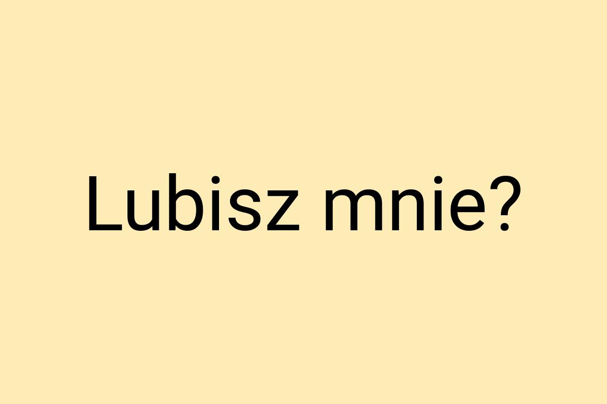 Lubisz mnie