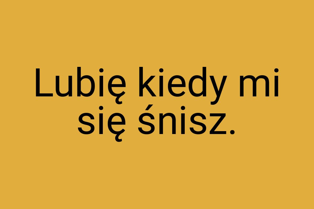 Lubię kiedy mi się śnisz