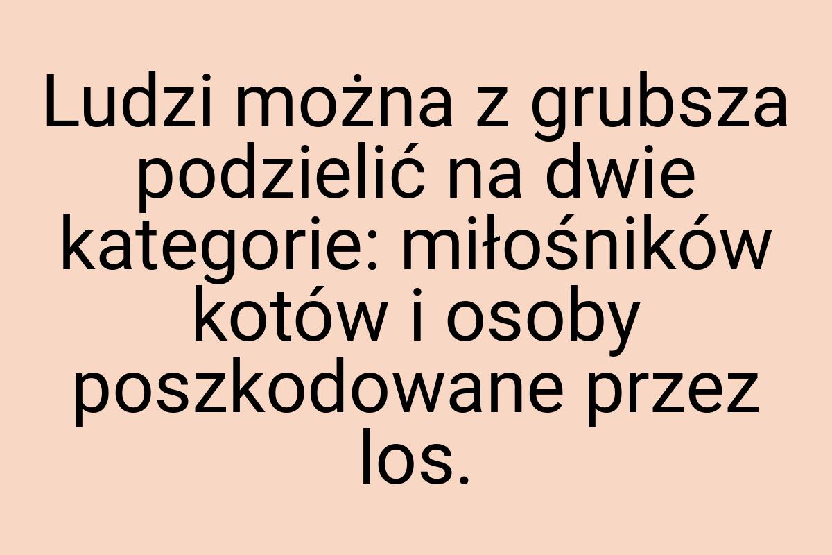 Ludzi można z grubsza podzielić na dwie kategorie