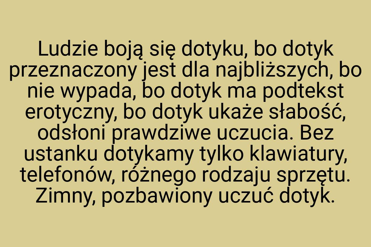 Ludzie boją się dotyku, bo dotyk przeznaczony jest dla