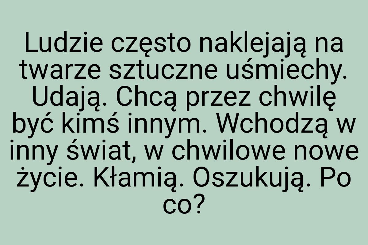 Ludzie często naklejają na twarze sztuczne uśmiechy. Udają