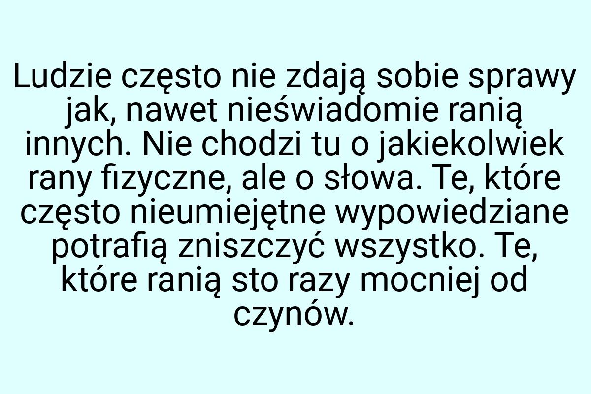 Ludzie często nie zdają sobie sprawy jak, nawet