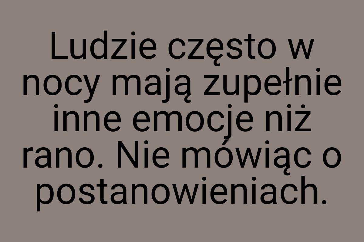 Ludzie często w nocy mają zupełnie inne emocje niż rano