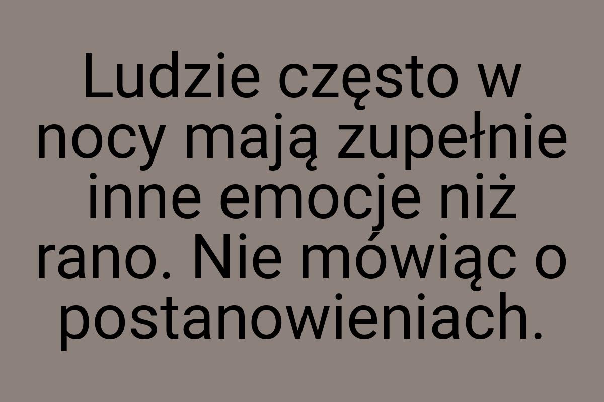 Ludzie często w nocy mają zupełnie inne emocje niż rano