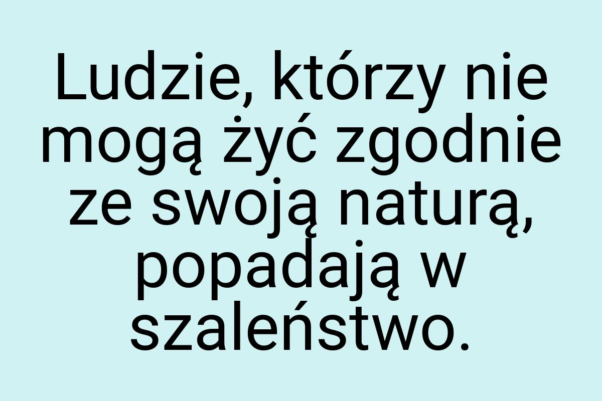 Ludzie, którzy nie mogą żyć zgodnie ze swoją naturą