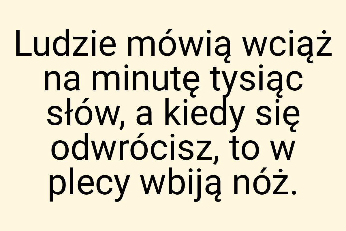 Ludzie mówią wciąż na minutę tysiąc słów, a kiedy się