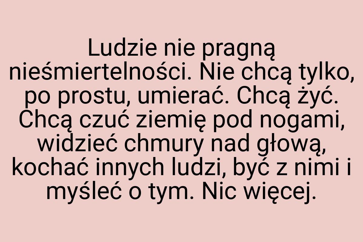 Ludzie nie pragną nieśmiertelności. Nie chcą tylko, po