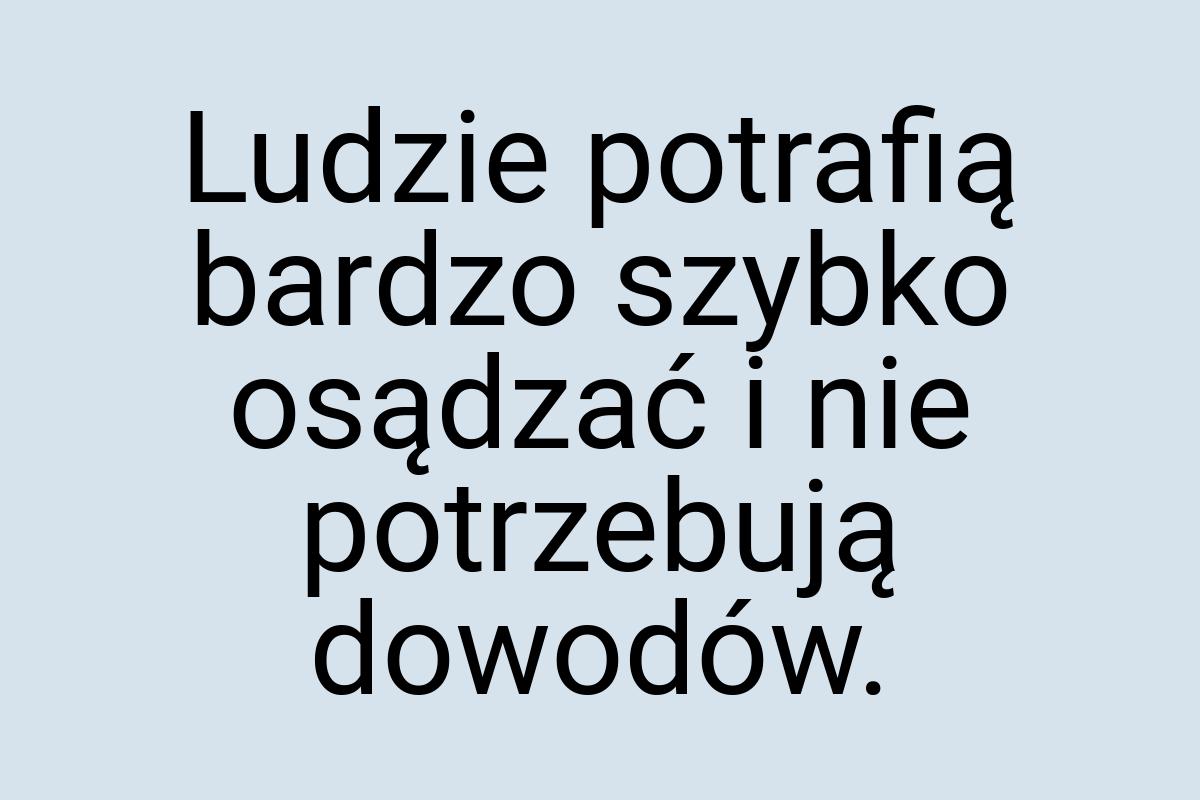 Ludzie potrafią bardzo szybko osądzać i nie potrzebują