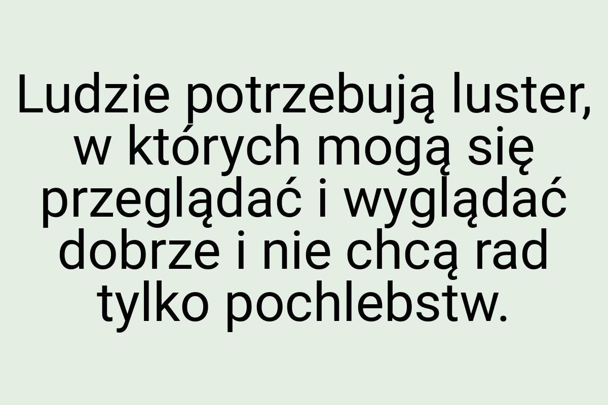 Ludzie potrzebują luster, w których mogą się przeglądać i