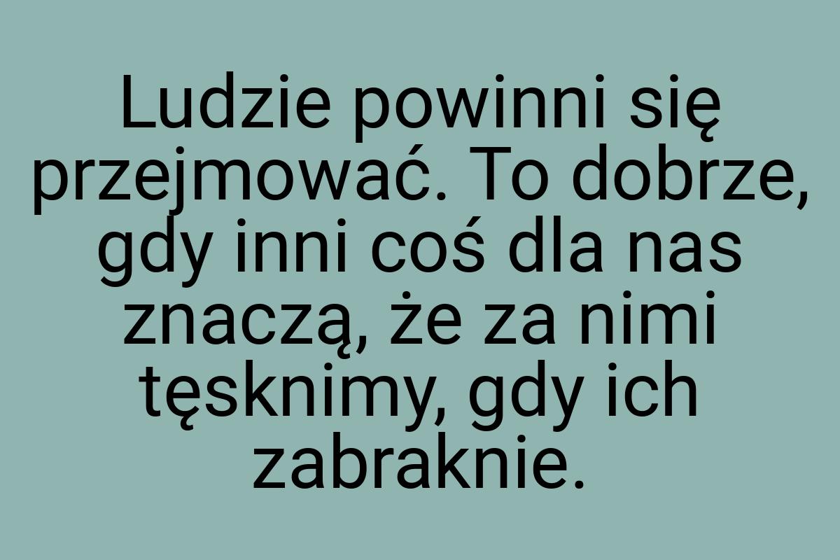 Ludzie powinni się przejmować. To dobrze, gdy inni coś dla