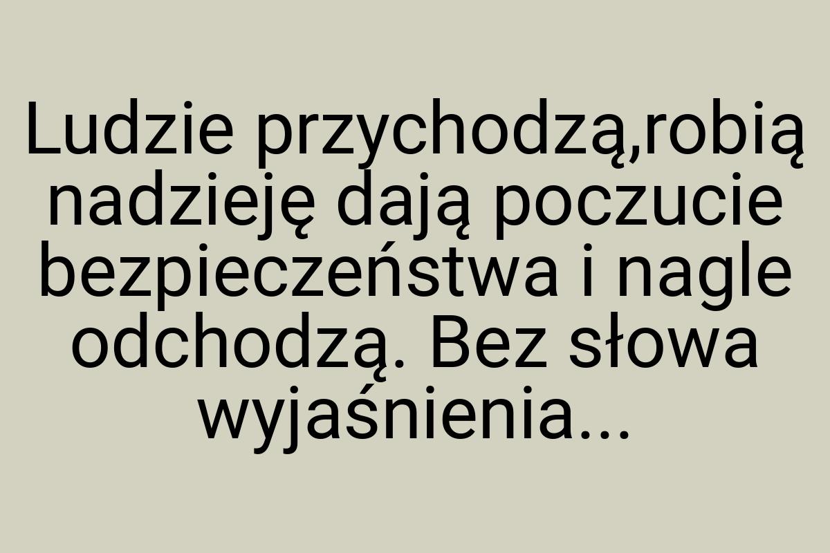 Ludzie przychodzą,robią nadzieję dają poczucie