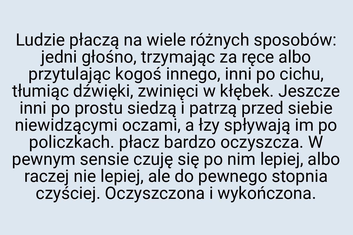 Ludzie płaczą na wiele różnych sposobów: jedni głośno