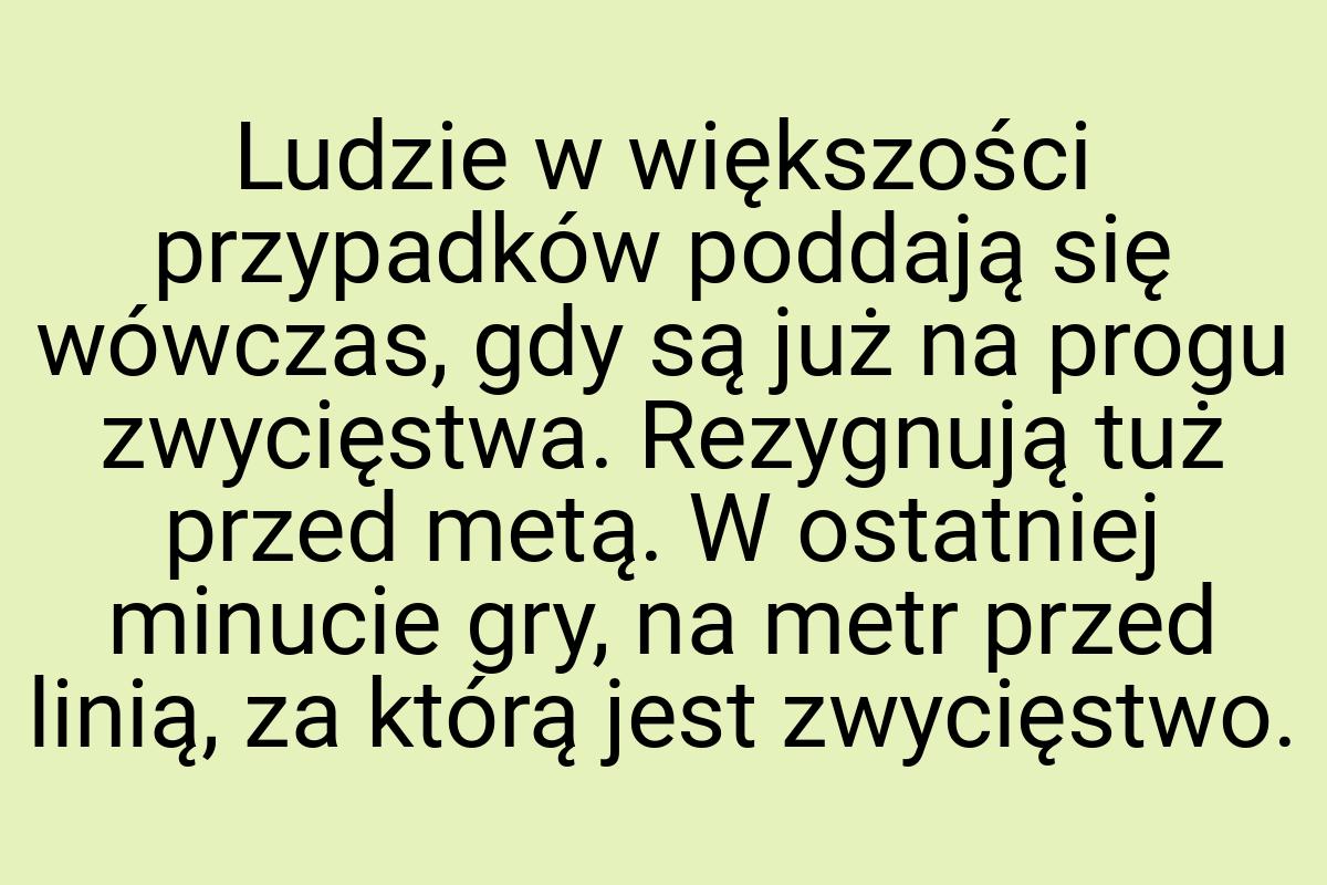 Ludzie w większości przypadków poddają się wówczas, gdy są