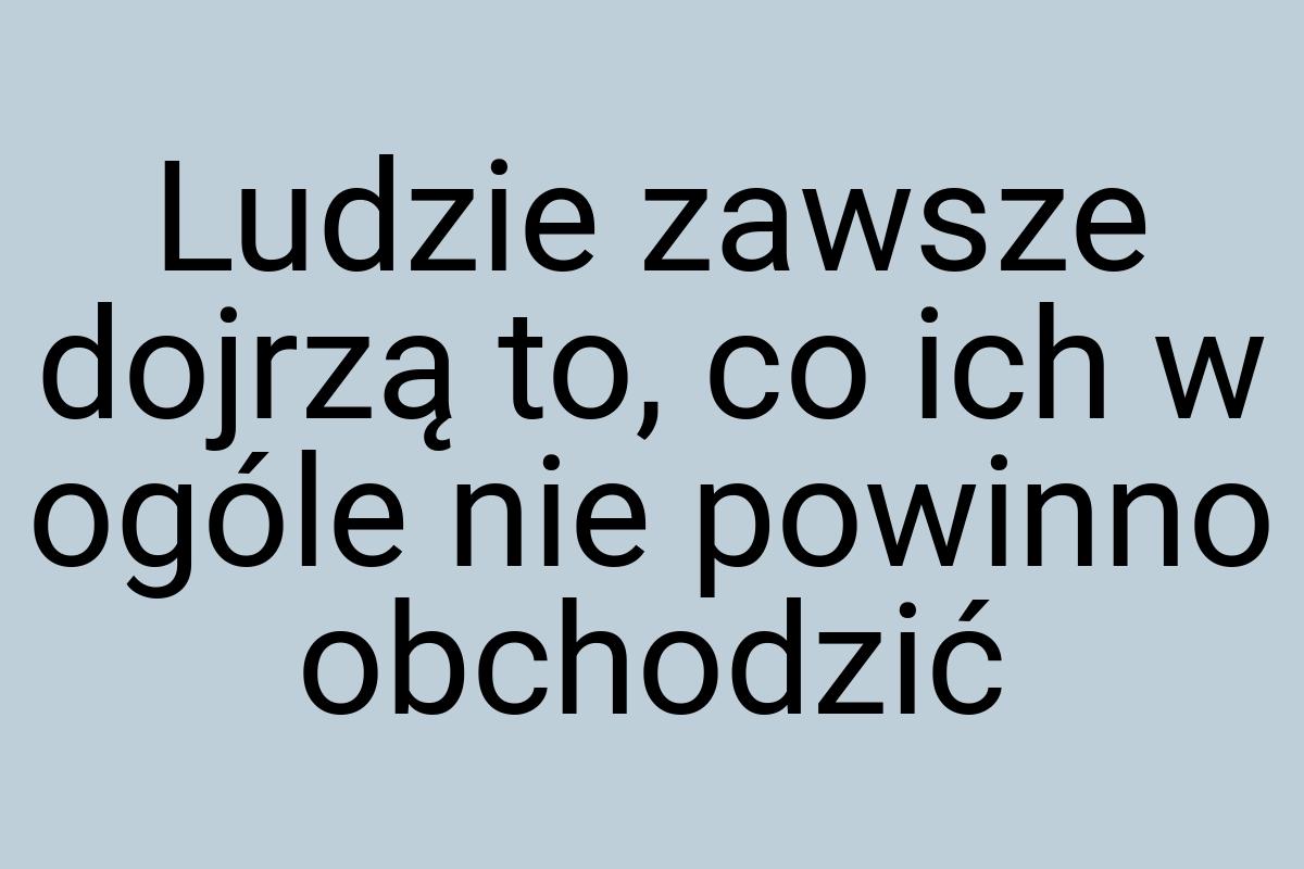 Ludzie zawsze dojrzą to, co ich w ogóle nie powinno