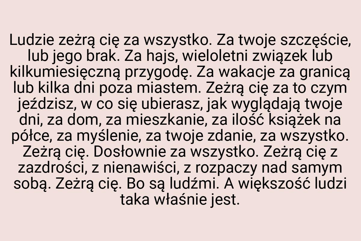 Ludzie zeżrą cię za wszystko. Za twoje szczęście, lub jego