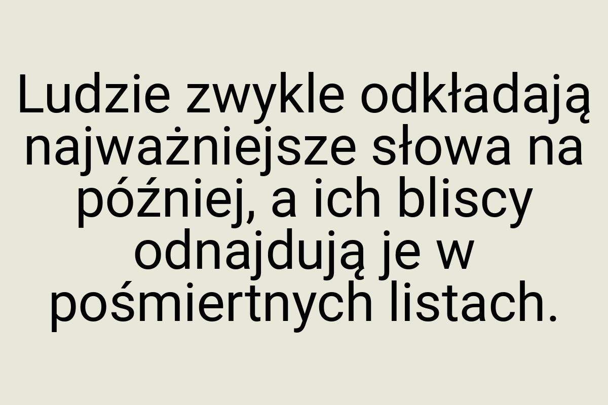 Ludzie zwykle odkładają najważniejsze słowa na później, a