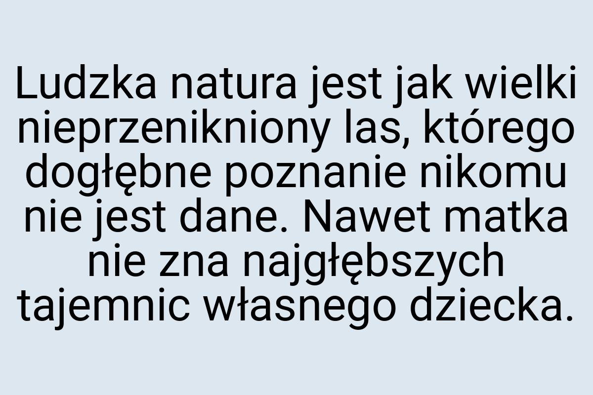 Ludzka natura jest jak wielki nieprzenikniony las, którego