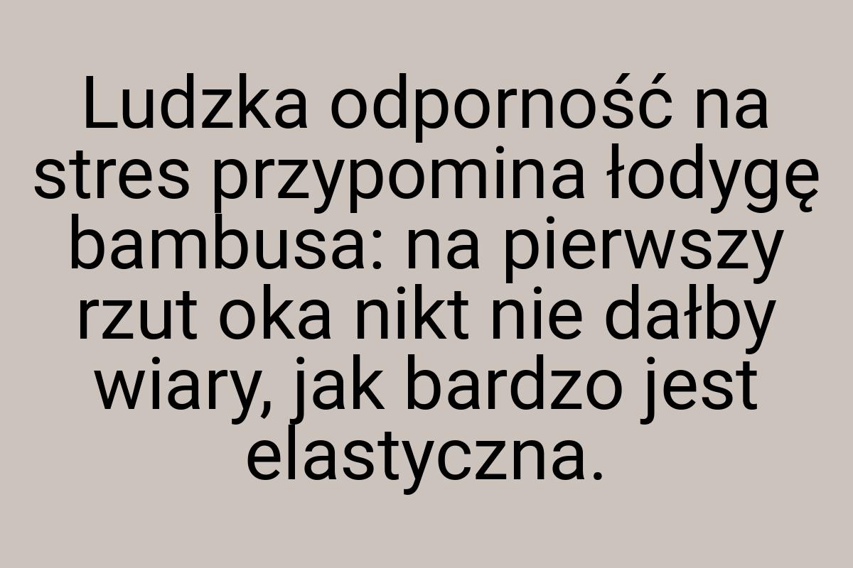 Ludzka odporność na stres przypomina łodygę bambusa: na