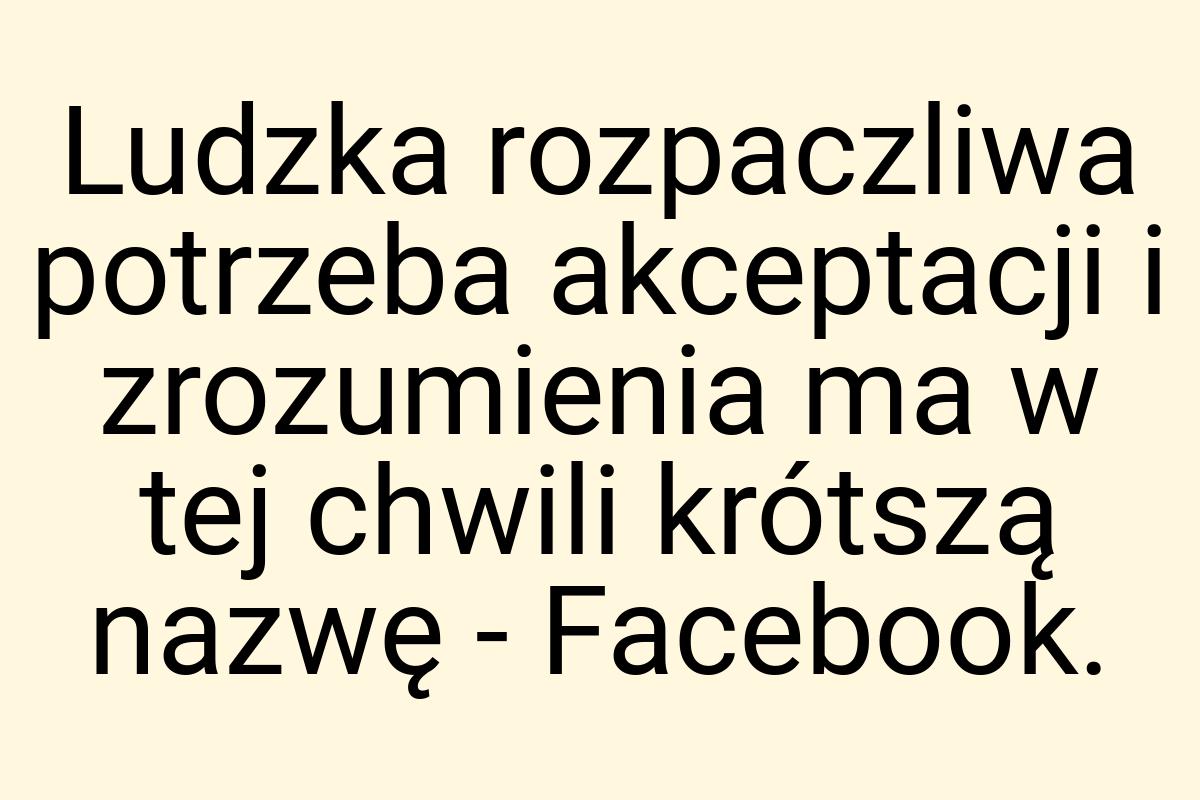 Ludzka rozpaczliwa potrzeba akceptacji i zrozumienia ma w