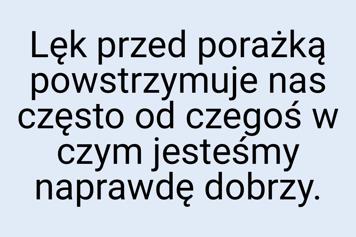 Lęk przed porażką powstrzymuje nas często od czegoś w czym