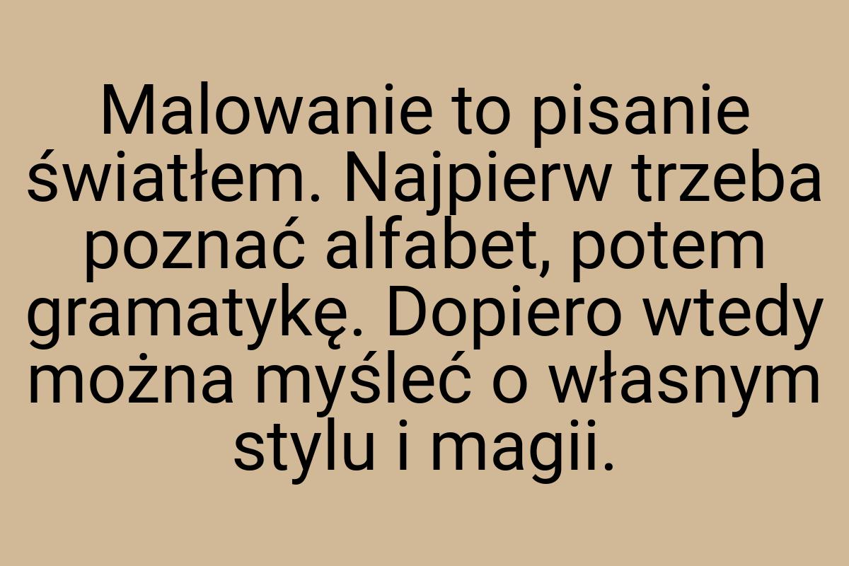 Malowanie to pisanie światłem. Najpierw trzeba poznać