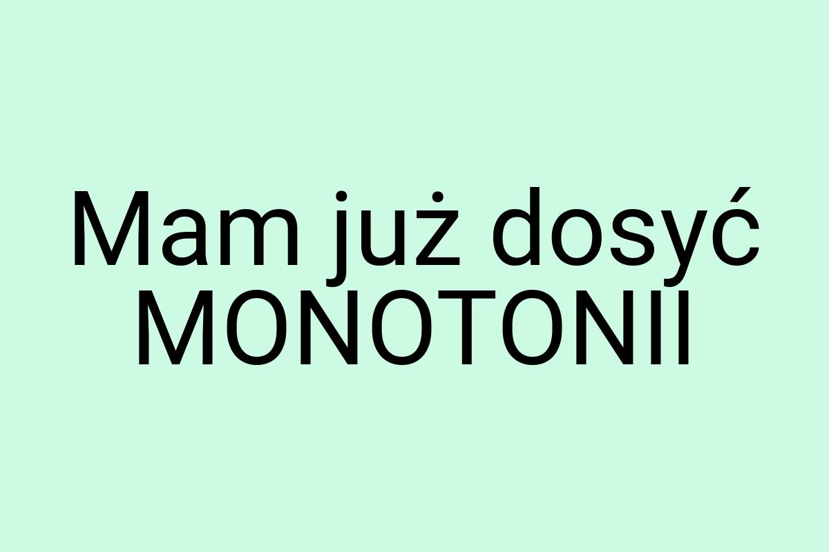 Mam już dosyć MONOTONII