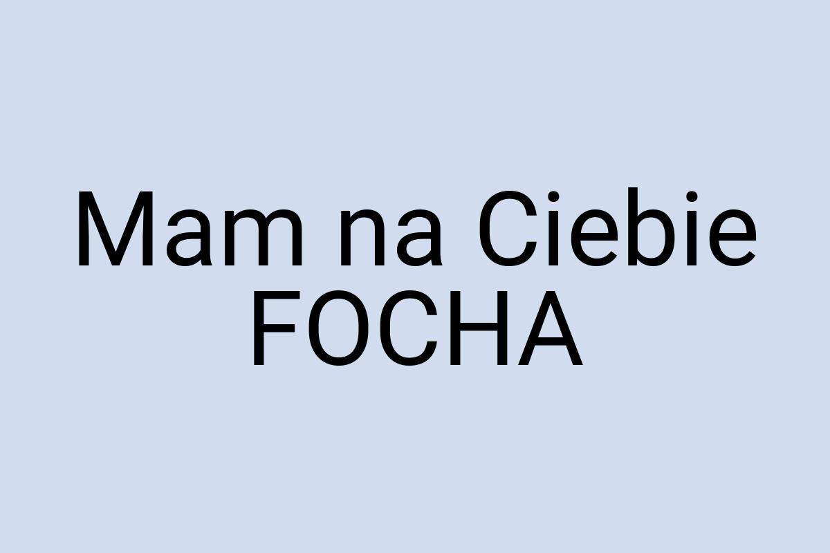 Mam na Ciebie FOCHA