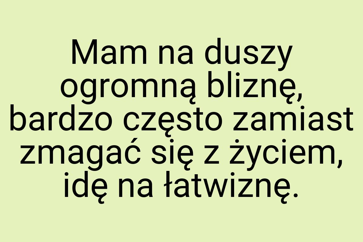 Mam na duszy ogromną bliznę, bardzo często zamiast zmagać