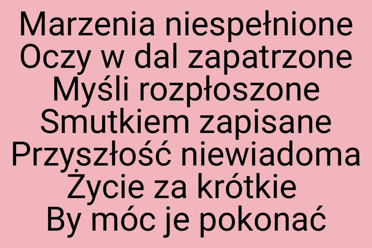 Marzenia niespełnione Oczy w dal zapatrzone Myśli