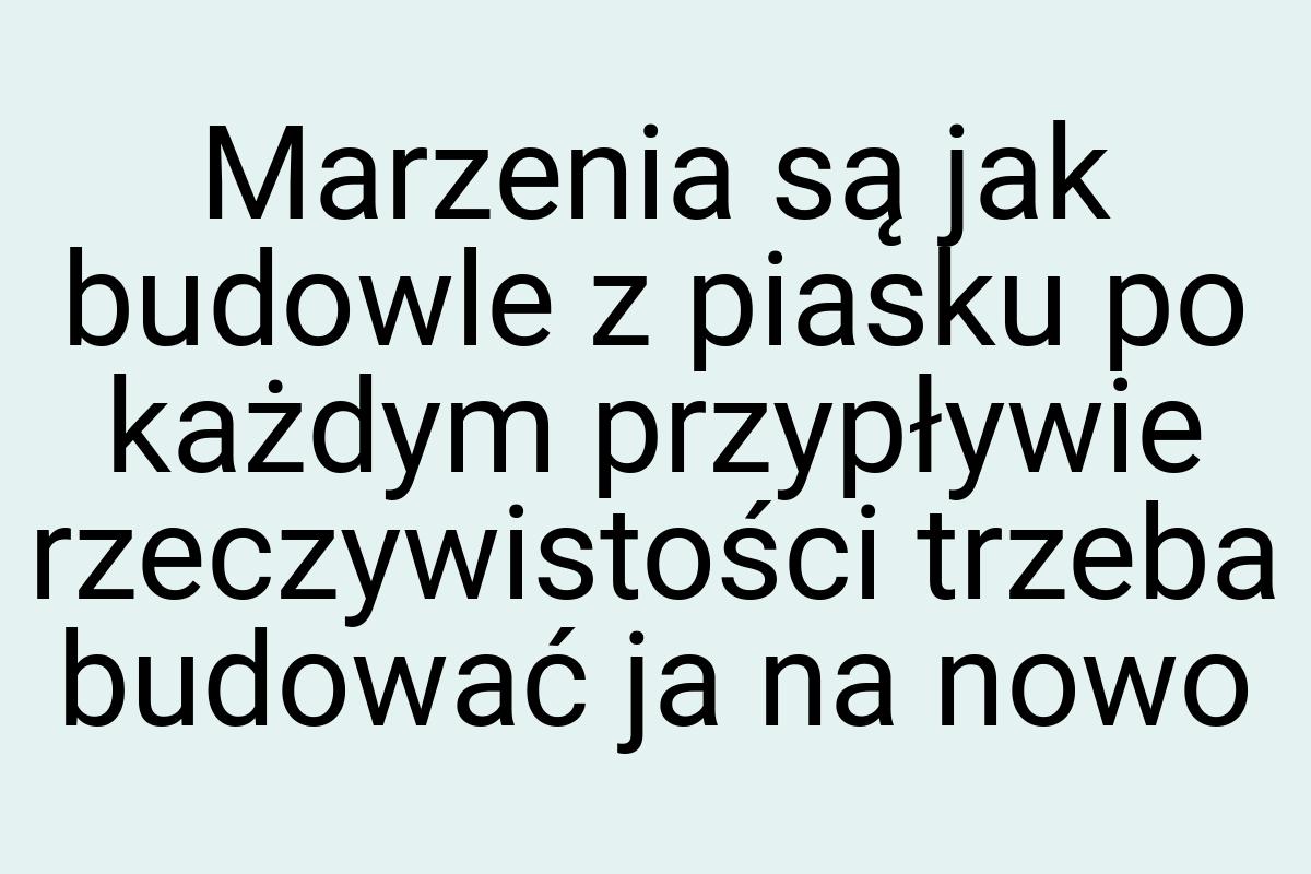 Marzenia są jak budowle z piasku po każdym przypływie