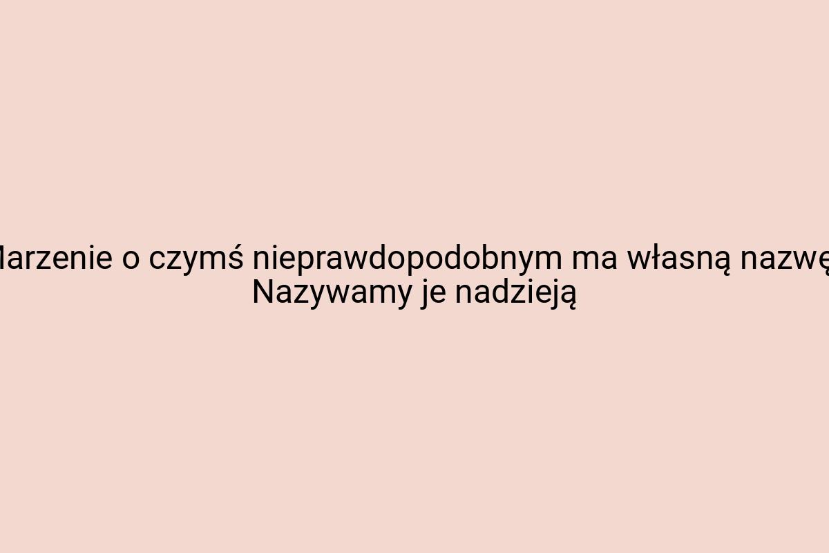 Marzenie o czymś nieprawdopodobnym ma własną nazwę