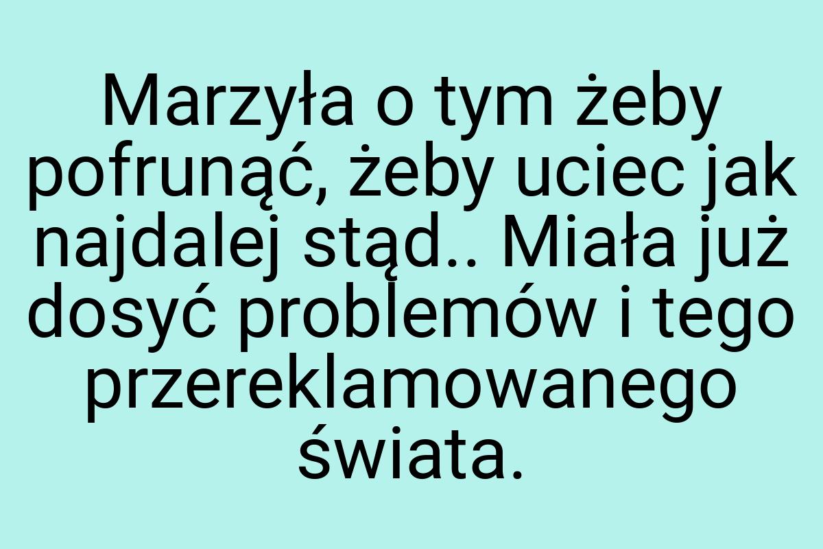 Marzyła o tym żeby pofrunąć, żeby uciec jak najdalej stąd