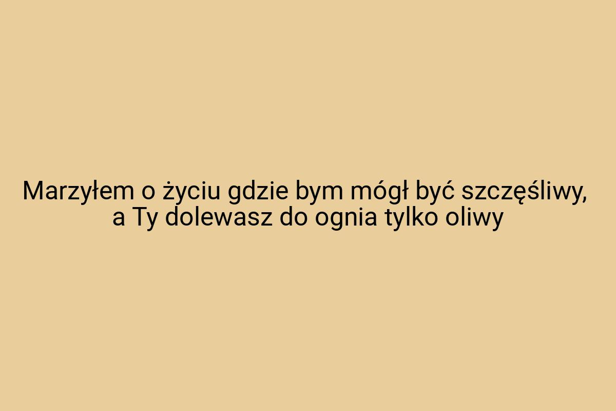 Marzyłem o życiu gdzie bym mógł być szczęśliwy, a Ty