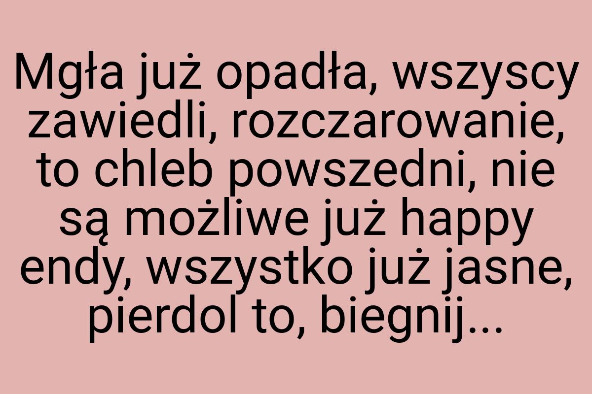 Mgła już opadła, wszyscy zawiedli, rozczarowanie, to chleb