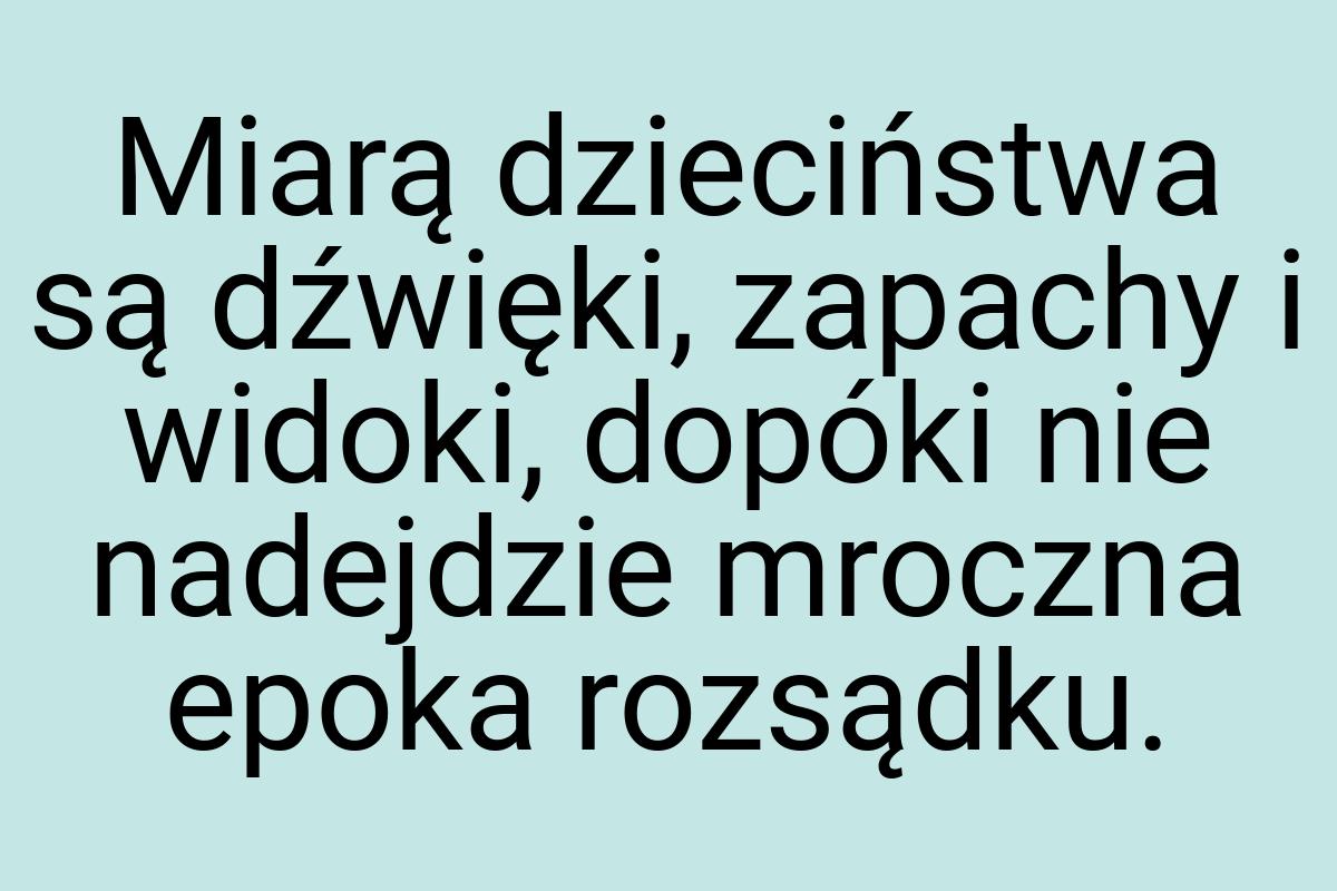 Miarą dzieciństwa są dźwięki, zapachy i widoki, dopóki nie