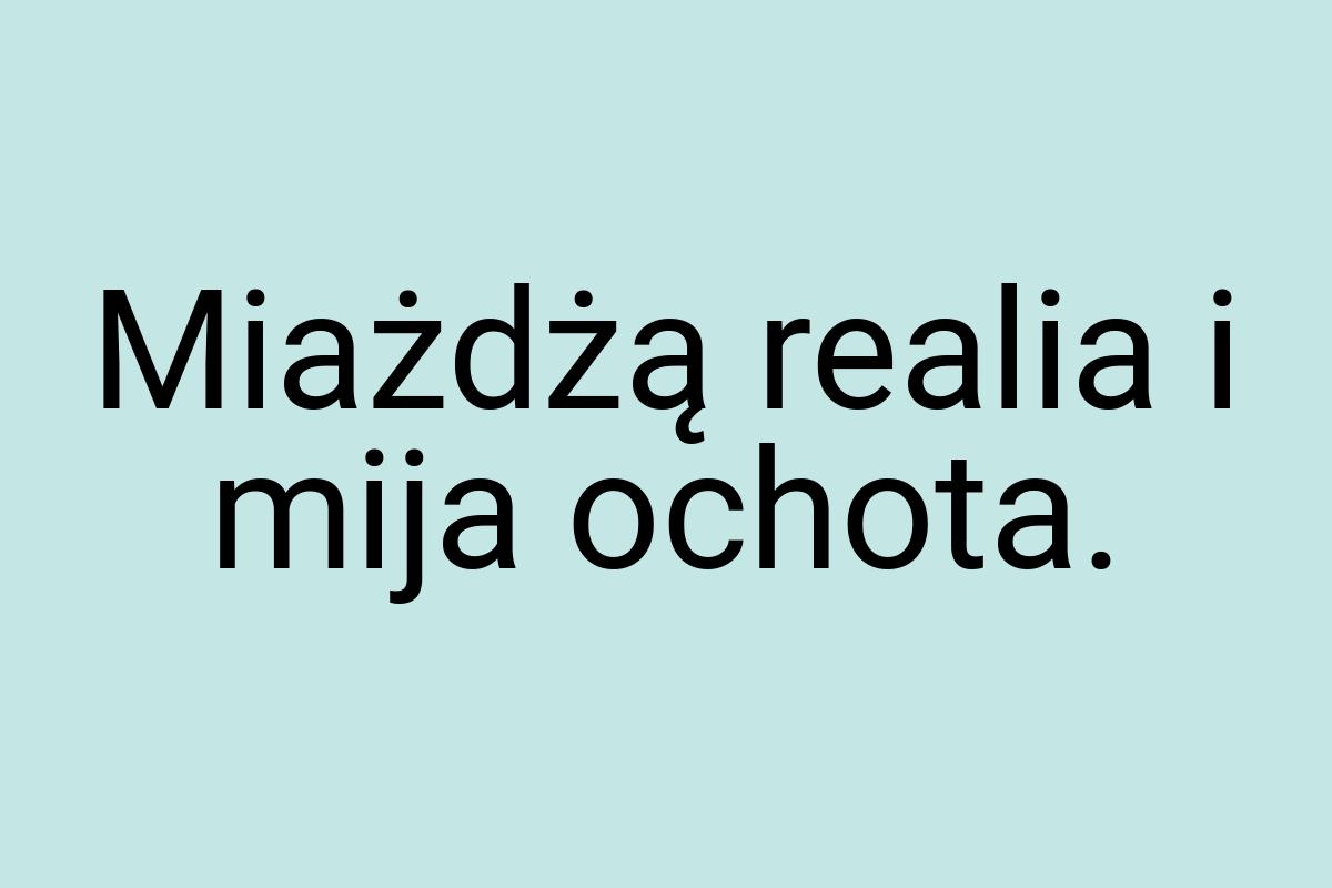 Miażdżą realia i mija ochota