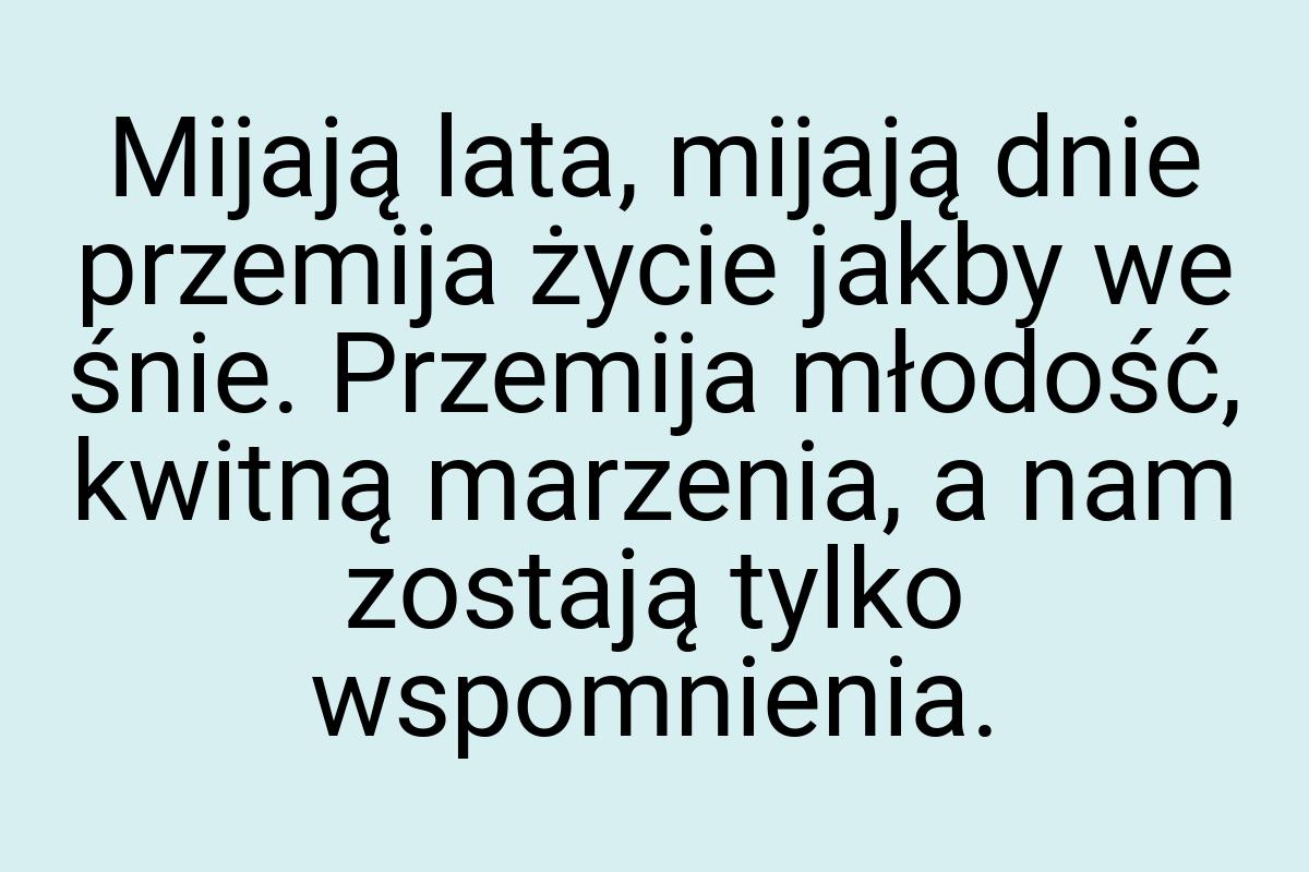 Mijają lata, mijają dnie przemija życie jakby we śnie