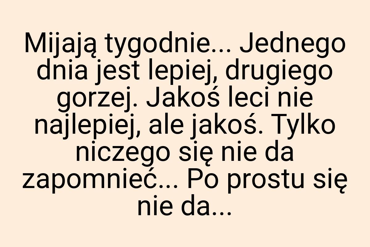 Mijają tygodnie... Jednego dnia jest lepiej, drugiego