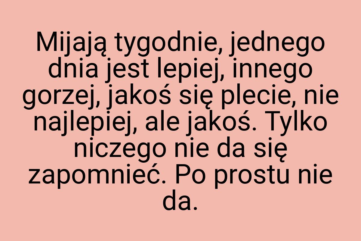 Mijają tygodnie, jednego dnia jest lepiej, innego gorzej