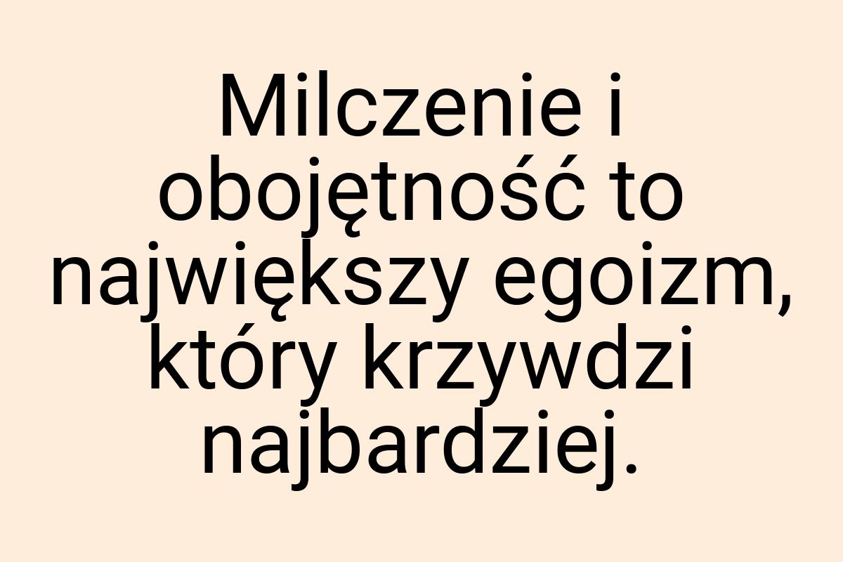 Milczenie i obojętność to największy egoizm, który krzywdzi