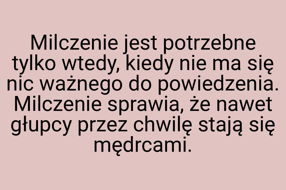 Milczenie jest potrzebne tylko wtedy, kiedy nie ma się nic