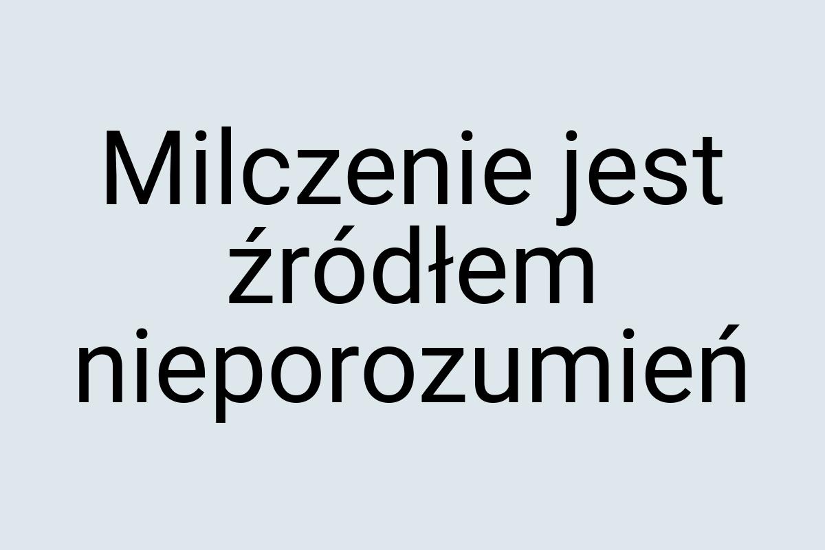 Milczenie jest źródłem nieporozumień