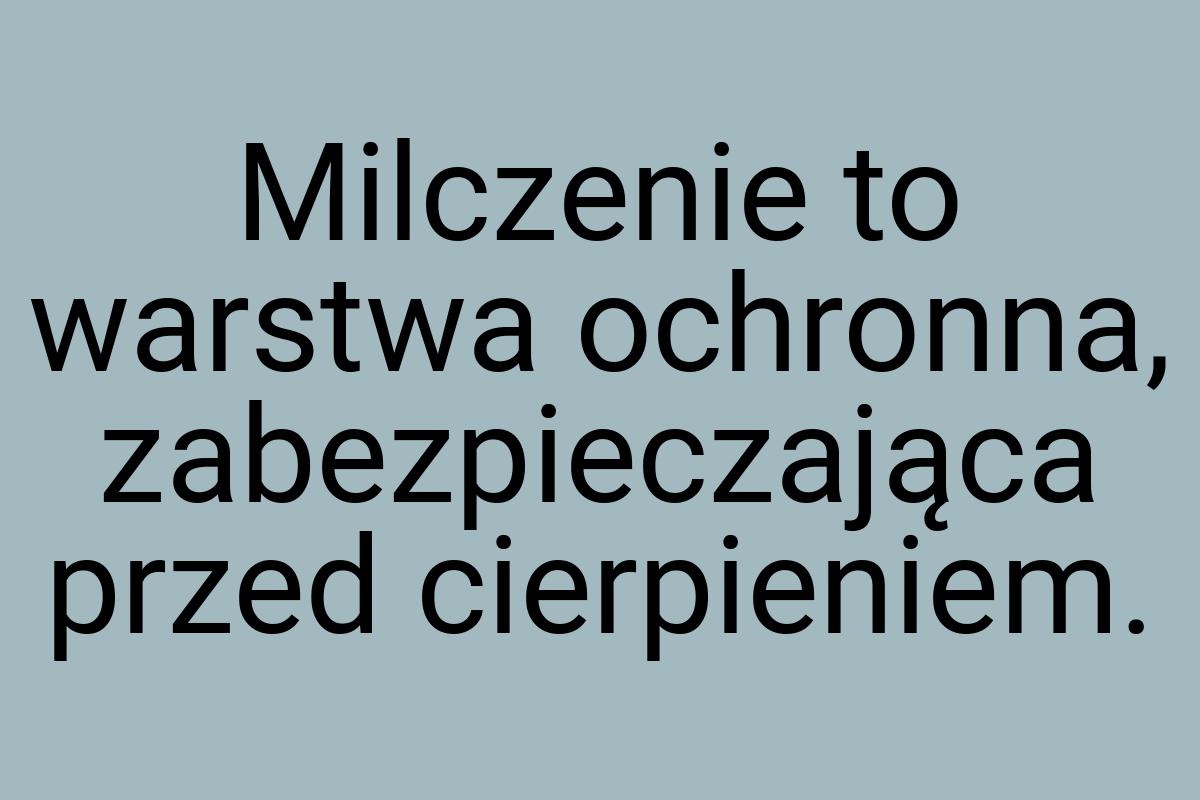 Milczenie to warstwa ochronna, zabezpieczająca przed