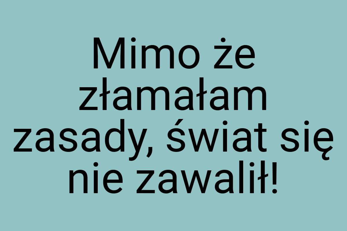 Mimo że złamałam zasady, świat się nie zawalił